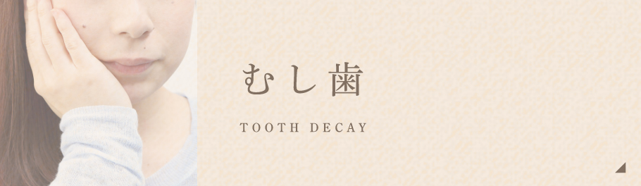 むし歯 TOOTH DECAY